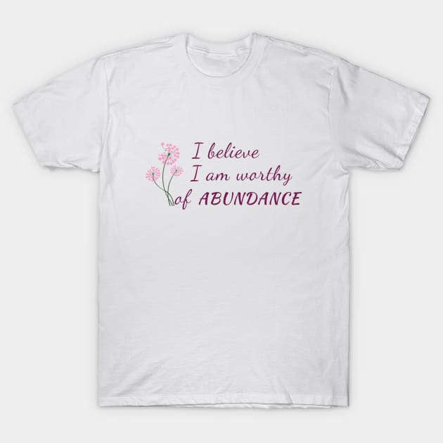 I am Worthy of Abundance T-Shirt by AtHomeNinjaKeisha